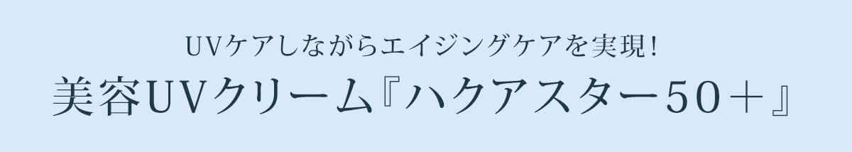 UVケアしながらエイジングケアを実現！美容UVクリーム『ハクアスター50＋』