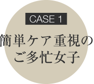 CASE1 めんどくさがりズボラ女子