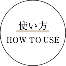 使い方　HOW TO USE